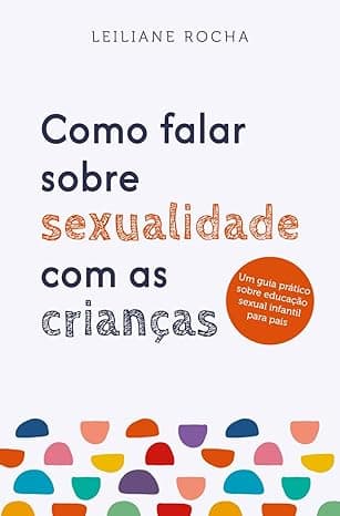 Capa do livro Como falar sobre sexualidade com as crianças: Um guia prático de educação sexual infantil para pais